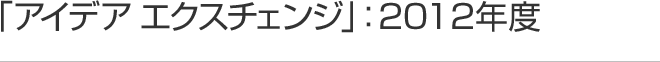 アイデアエクスチェンジ2012年度