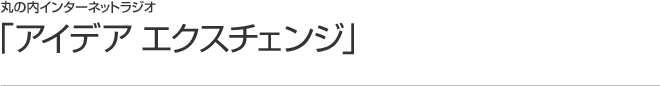 丸の内インターネットラジオ「アイデアエクスチェンジ」