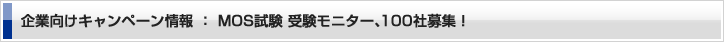 企業向けキャンペーン情報 MOS試験 受験モニター、100社募集！