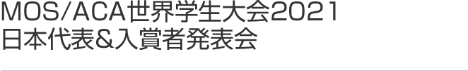 MOS/ACA世界学生大会2021 日本代表＆入賞者発表会