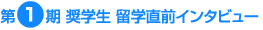 第1期奨学生 留学直前インタビュー