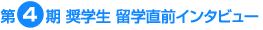 第4期奨学生 留学直前インタビュー