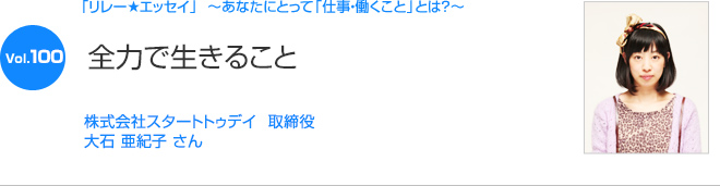 リレーエッセイ Vol.100 大石 亜紀子さん：全力で生きること