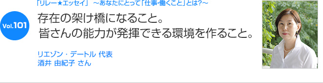 リレーエッセイ Vol.101 酒井 由紀子さん：存在の架け橋になること。皆さんの能力が発揮できる環境を作ること。