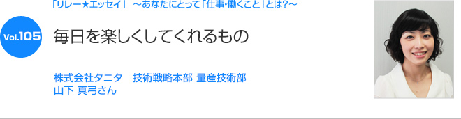 リレーエッセイ Vol.105 山下 真弓さん：毎日を楽しくしてくれるもの