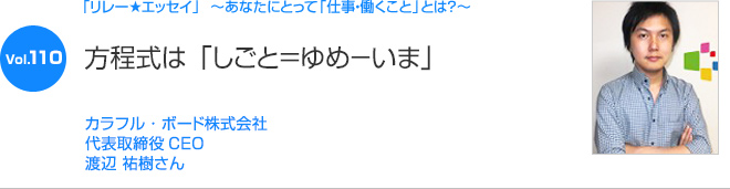 リレーエッセイ Vol.110 渡辺 祐樹さん：方程式は、「しごと＝ゆめ－いま」