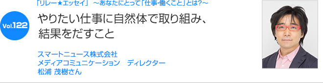 リレーエッセイ Vol.122 スマートニュース株式会社　メディアコミュニケーション　ディレクター 松浦 茂樹さん