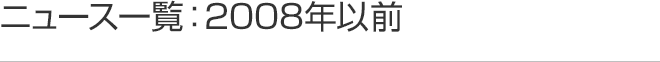 ニュース一覧:2008年以前